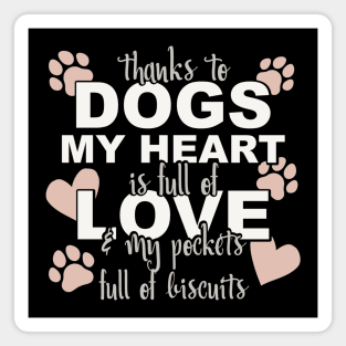 Thanks To Dogs My Heart Is Full Of Love And My Pockets Full Of Biscuits Magnet